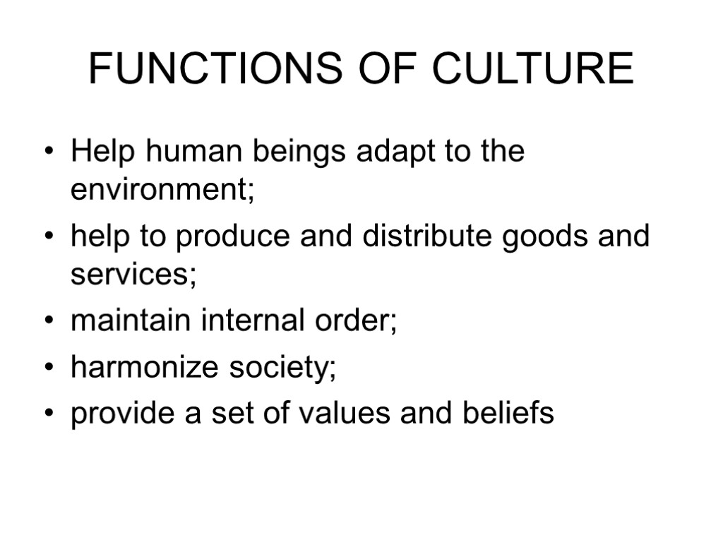 FUNCTIONS OF CULTURE Help human beings adapt to the environment; help to produce and